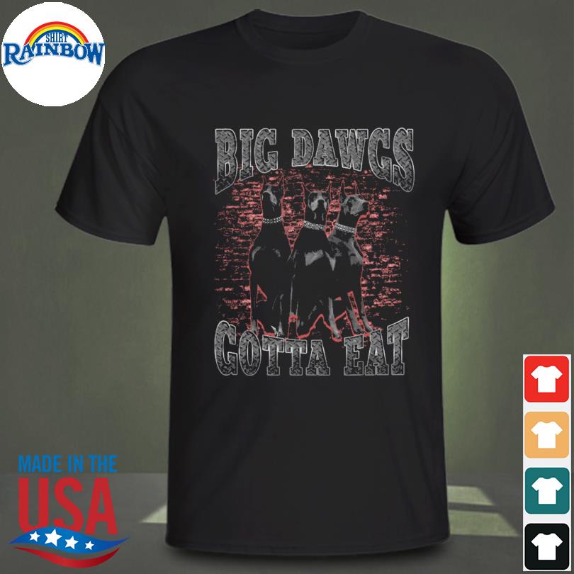 Big dawgs gotta eat shirt, hoodie, sweatshirt and tank top