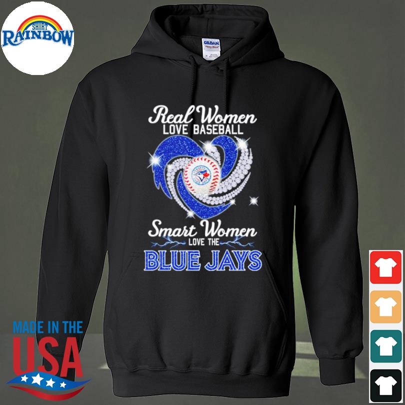 Original real women love baseball smart women love the Blue Jays shirt,  hoodie, sweater, long sleeve and tank top