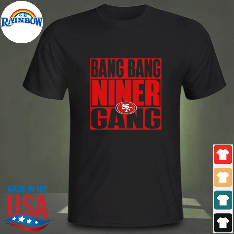 San Francisco 49Ers Bang Bang Niner Gang shirt, hoodie, sweater, long  sleeve and tank top