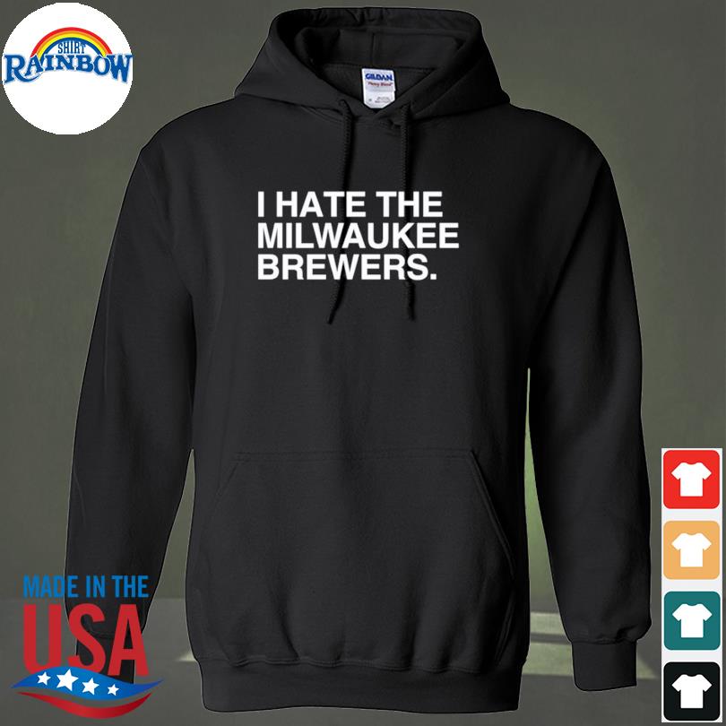 I Hate The Milwaukee Brewers shirt, hoodie, sweater, long sleeve and tank  top