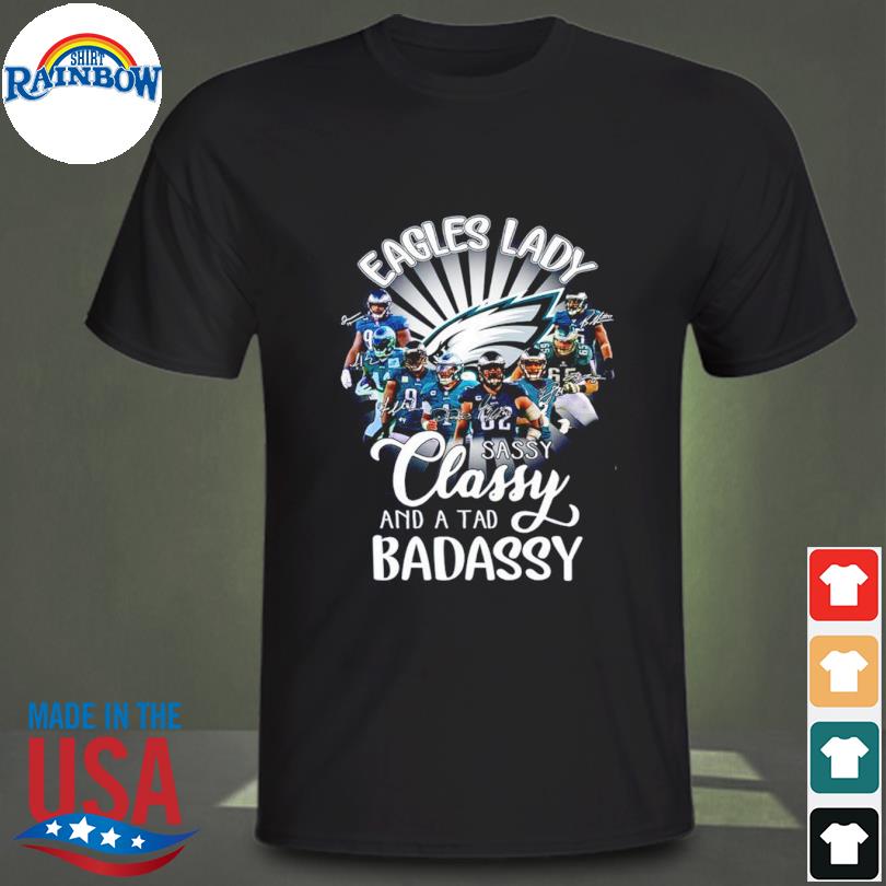 Philadelphia Eagles Lady Sassy Classy And A Tad Badassy 2023 Signatures  shirt, hoodie, sweater, long sleeve and tank top