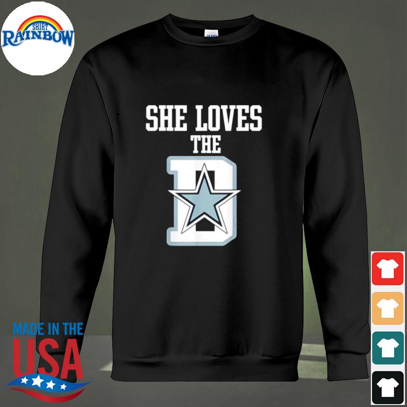 Dallas Cowboys she loves the D shirt, hoodie, sweater, long sleeve