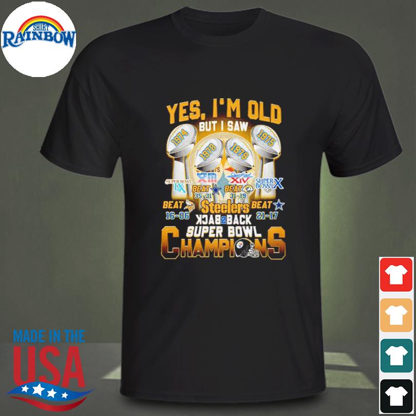 Yes I Am Old But I Saw Pittsburgh Steelers Team Back To Back Super Bowl  Champions signatures Shirt, hoodie, sweater, long sleeve and tank top