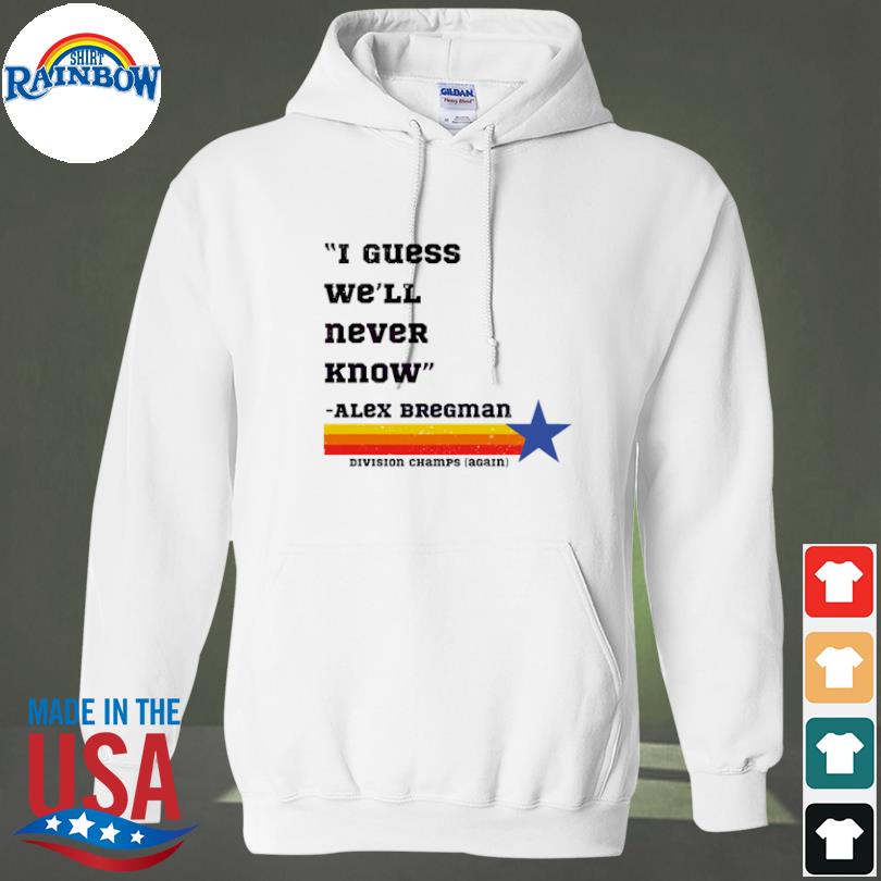 Alex Bregman Astros Division champ I guess we will never know shirt,  hoodie, sweatshirt and tank top