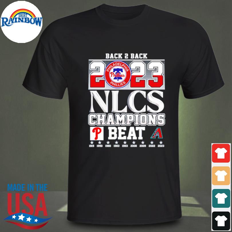 Nice back 2 Back 2023 Nlcs Champions Philadelphia Phillies Beat Arizona  Diamondbacks shirt, hoodie, sweater, long sleeve and tank top