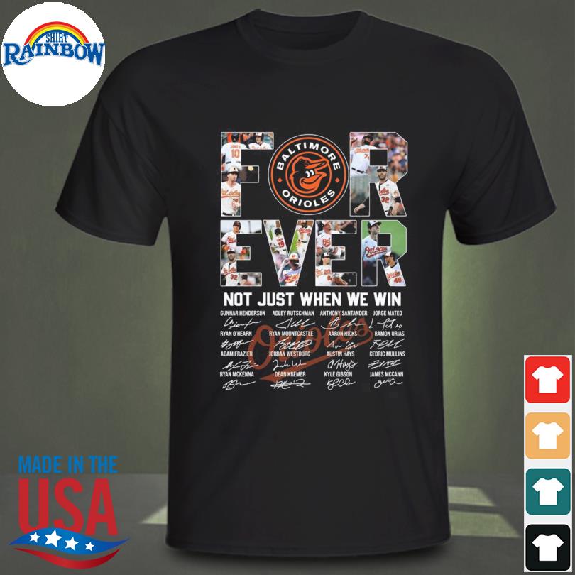 Baltimore Orioles Forever No Just When We Win 2023 Shirt