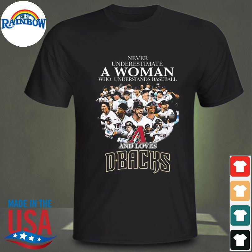 Never underestimate a woman who understands baseball and loves Arizona  Diamondbacks shirt, hoodie, sweater, long sleeve and tank top