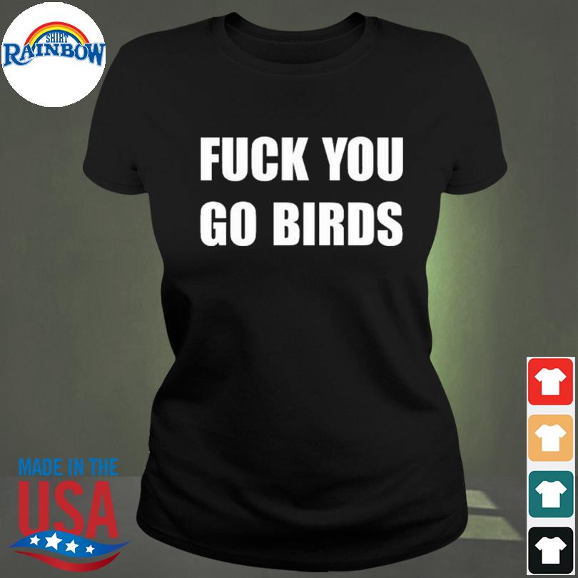 Philadelphia Eagles Fuck You Go Birds Shirt, hoodie, sweater, long sleeve  and tank top