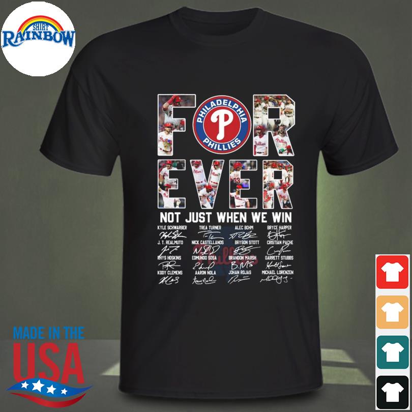 Philadelphia Phillies forever not just when we win signatures 2023  Philadelphia Phillies shirt, hoodie, sweater, long sleeve and tank top