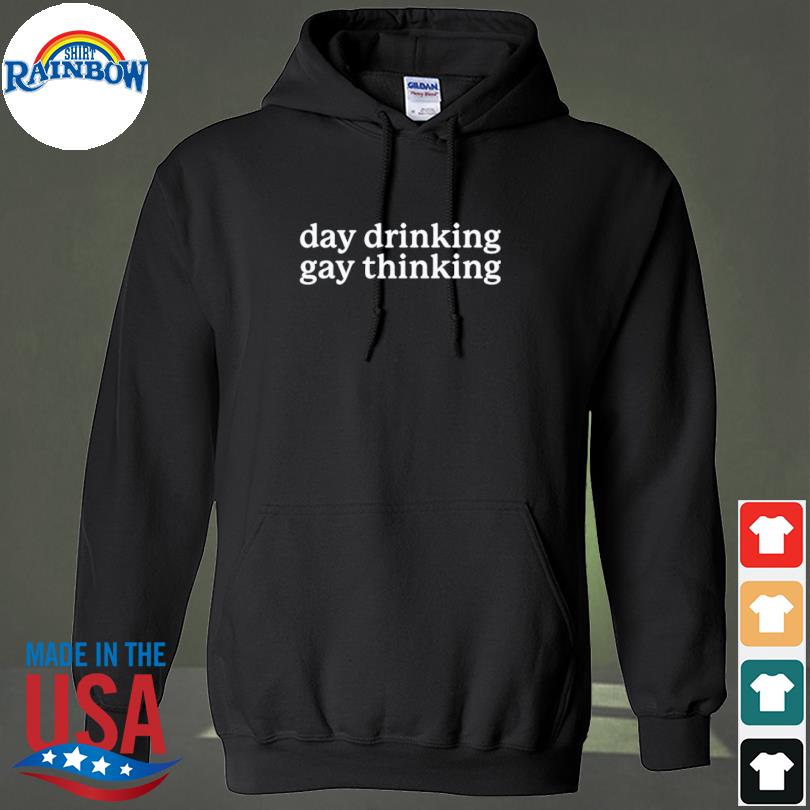 Day Drinking Gay Thinking Shirt hoodie
